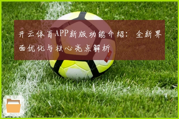 开云体育APP新版功能介绍：全新界面优化与核心亮点解析