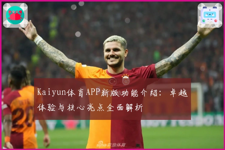 Kaiyun体育APP新版功能介绍：卓越体验与核心亮点全面解析
