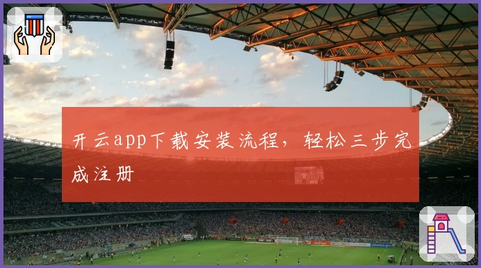 开云app下载安装流程，轻松三步完成注册
