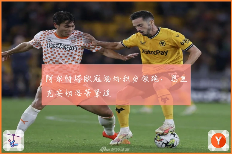 阿尔特塔欧冠场均积分领跑，恩里克安切洛蒂紧追