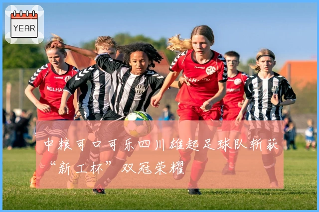 中粮可口可乐四川雄起足球队斩获“新工杯”双冠荣耀