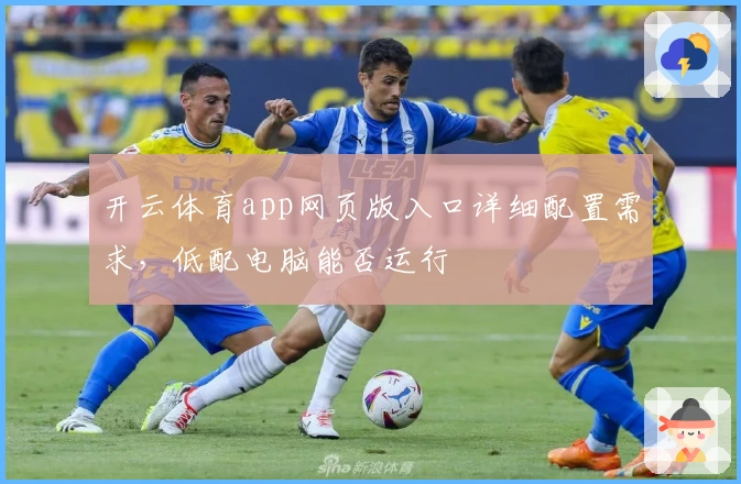 开云体育app网页版入口详细配置需求，低配电脑能否运行