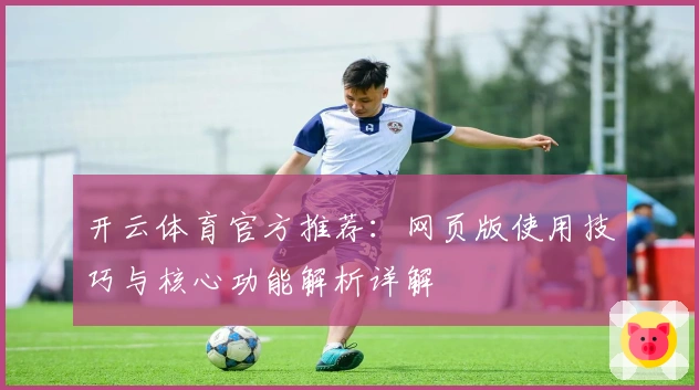 开云体育官方推荐：网页版使用技巧与核心功能解析详解