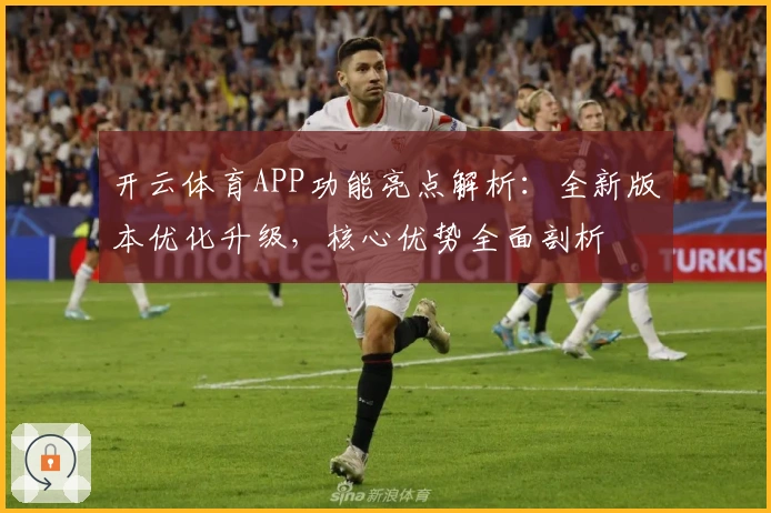 开云体育APP功能亮点解析：全新版本优化升级，核心优势全面剖析