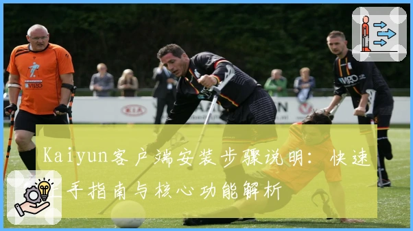 Kaiyun客户端安装步骤说明：快速上手指南与核心功能解析